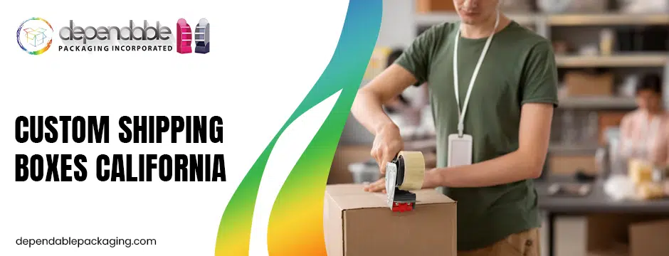 Custom Shipping Boxes California